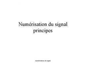 Numrisation du signal principes numrisation du signal Numrisation