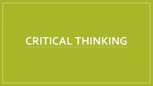 CRITICAL THINKING What is critical thinking Critical thinking