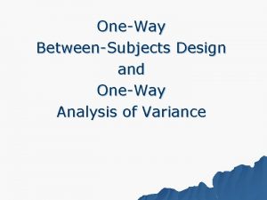 OneWay BetweenSubjects Design and OneWay Analysis of Variance