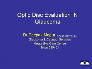 Optic Disc Evaluation IN Glaucoma Dr Deepak Megur