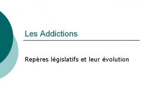 Les Addictions Repres lgislatifs et leur volution La