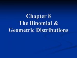 Chapter 8 The Binomial Geometric Distributions 8 1