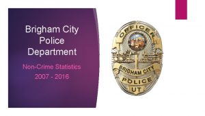 Brigham City Police Department NonCrime Statistics 2007 2016