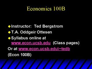 Economics 100 B u Instructor Ted Bergstrom u