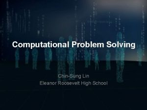 Computational Problem Solving ChinSung Lin Eleanor Roosevelt High