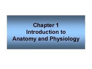 Chapter 1 Introduction to Anatomy and Physiology Anatomy