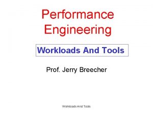 Performance Engineering Workloads And Tools Prof Jerry Breecher