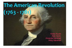 The American Revolution 1763 1781 Keely Kouts Alex