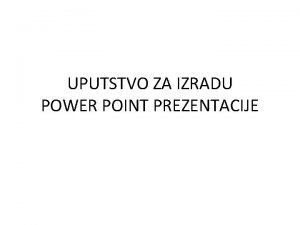 Uputstvo za izradu prezentacije u power pointu