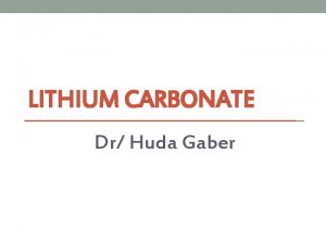 LITHIUM CARBONATE Dr Huda Gaber Outline Introduction MECHANISM