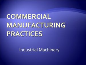 COMMERCIAL MANUFACTURING PRACTICES Industrial Machinery The machine opposite