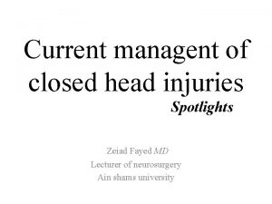 Current managent of closed head injuries Spotlights Zeiad