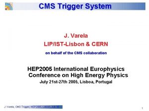 CMS Trigger System J Varela LIPISTLisbon CERN on