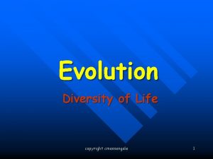 Evolution Diversity of Life copyright cmassengale 1 Evolution