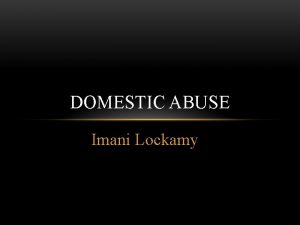 DOMESTIC ABUSE Imani Lockamy WHAT IS DOMESTIC VIOLENCE