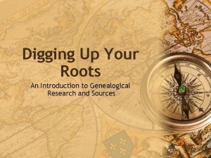 Digging Up Your Roots An Introduction to Genealogical