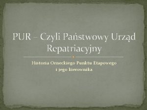 PUR Czyli Pastwowy Urzd Repatriacyjny Historia Orneckiego Punktu