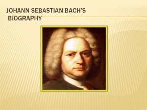 JOHANN SEBASTIAN BACHS BIOGRAPHY 1685 1695 Johann Sabastian