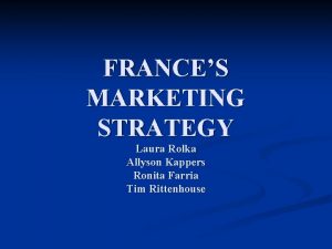 FRANCES MARKETING STRATEGY Laura Rolka Allyson Kappers Ronita