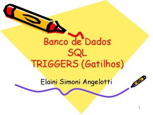 Banco de Dados SQL TRIGGERS Gatilhos Elaini Simoni