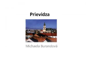 Prievidza Michaela Burandov Poloha Zpadn Slovensko Hornonitrianska kotlina