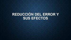 REDUCCIN DEL ERROR Y SUS EFECTOS REDUCCIN DEL