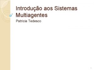 Introduo aos Sistemas Multiagentes Patricia Tedesco 1 Ao