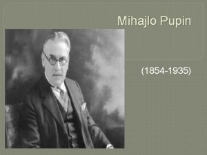 Mihajlo Pupin 1854 1935 Mihajlo Idvorski Pupin je