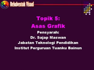 Topik 5 Asas Grafik Pensyarah Dr Sajap Maswan