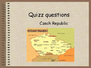 Quizz questions Czech Republic Good luck 1 What