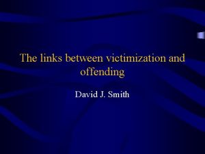 The links between victimization and offending David J