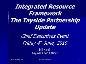 Integrated Resource Framework The Tayside Partnership Update Chief