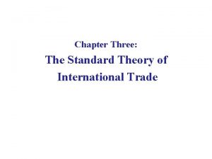 Chapter Three The Standard Theory of International Trade