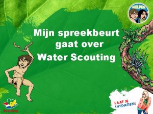 Mijn spreekbeurt gaat over Water Scouting Dit wil