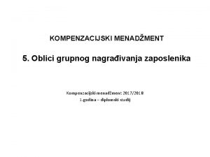 KOMPENZACIJSKI MENADMENT 5 Oblici grupnog nagraivanja zaposlenika Kompenzacijski