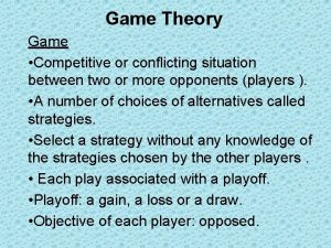 Game Theory Game Competitive or conflicting situation between