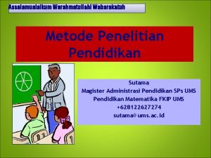 Assalamualaikum Warahmatullahi Wabarakatuh Metode Penelitian Pendidikan Sutama Magister