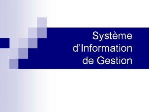 Systme dInformation de Gestion GEA 2 Objectifs Un