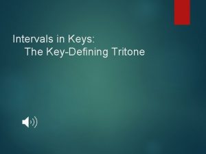 Intervals in Keys The KeyDefining Tritone Constructing Intervals