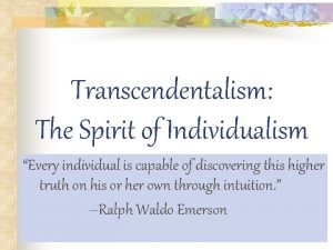 Transcendentalism The Spirit of Individualism Every individual is