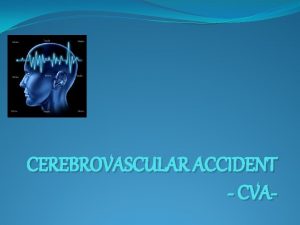 CEREBROVASCULAR ACCIDENT CVA What Is a Stroke Stroke