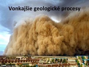 Vonkajie geologick procesy o patr medzi vonkajie geologick