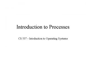 Introduction to Processes CS 537 Intoduction to Operating