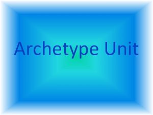 Archetype Unit What is an Archetype The word