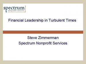 Financial Leadership in Turbulent Times Steve Zimmerman Spectrum