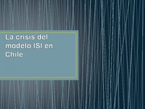 La crisis del modelo ISI en Chile Fin