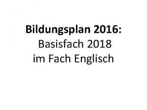 Bildungsplan 2016 Basisfach 2018 im Fach Englisch bersicht