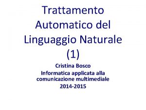 Trattamento Automatico del Linguaggio Naturale 1 Cristina Bosco