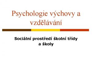 Psychologie vchovy a vzdlvn Sociln prosted koln tdy