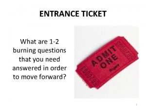 ENTRANCE TICKET What are 1 2 burning questions
